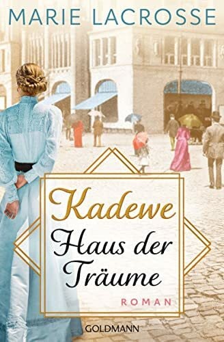 Lacrosse, Marie KaDeWe. Haus der Träume: Roman - Die Kaufhaus-Saga 1