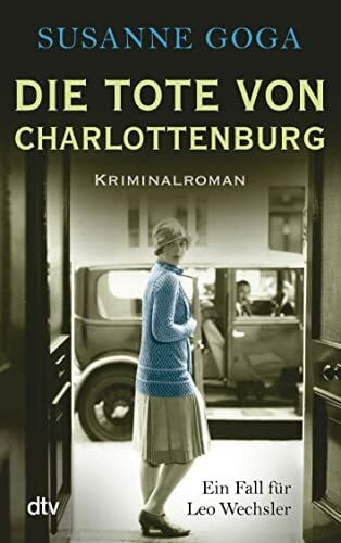 Goga, Susanne Die Tote von Charlottenburg: Kriminalroman (Leo Wechsler, Band 3)