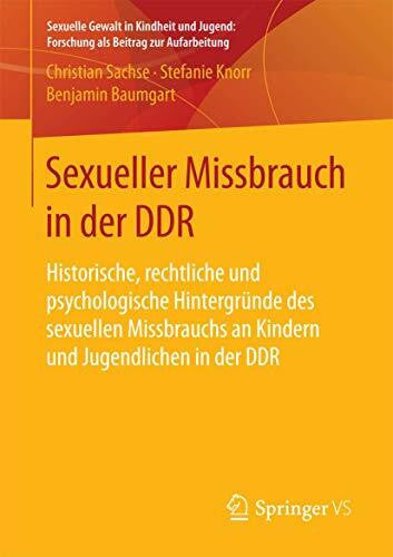 Baumgart, Benjamin Sexueller Missbrauch in der DDR: Historische, rechtliche und psychologische Hintergründe des sexuellen Missbrauchs an Kindern und Jugendlichen in der ... Forschung als Beitrag zur Aufarbeitung)