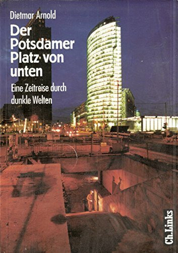 Arnold, Dietmar Der Potsdamer Platz von unten. Eine Zeitreise durch dunkle Welten