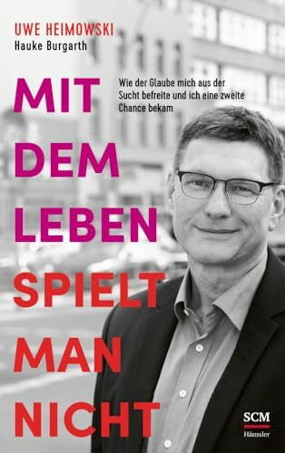 Burgarth, Hauke Mit dem Leben spielt man nicht: Wie der Glaube mich aus der Sucht befreite und ich eine zweite Chance bekam