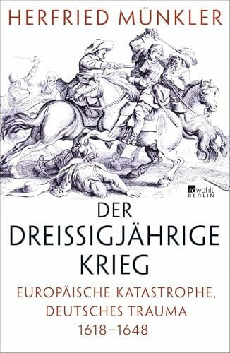 Münkler, Herfried Der Dreißigjährige Krieg: Europäische Katastrophe, deutsches Trauma 1618–1648