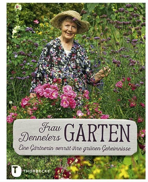 Denneler, Irmgard Frau Dennelers Garten: Eine Gärtnerin verrät ihre grünen Geheimnisse