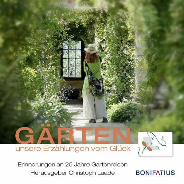 Laade, Christoph Gärten unsere Erzählungen vom Glück: Erinnerungen an 25 Jahre Gartenreisen