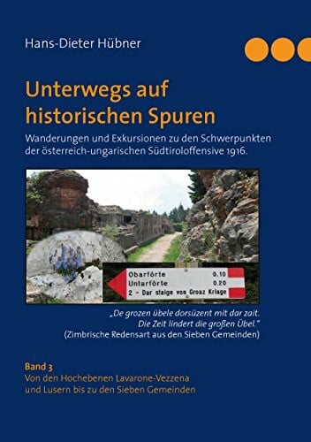 Hübner, Hans-Dieter Unterwegs auf historischen Spuren. Wanderungen und Exkursionen zu den Schwerpunkten der österreich-ungarischen Südtiroloffensive 1916. Band 3: Von den ... und Lusern bis zu den Sieben Gemeinden
