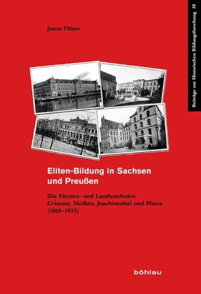 Flöter, Jonas Eliten-Bildung in Sachsen und Preußen: Die Fürsten- und Landesschulen Grimma, Meißen, Joachimsthal und Pforta (1868–1933) (Beiträge zur Historischen Bildungsforschung, Band 38)