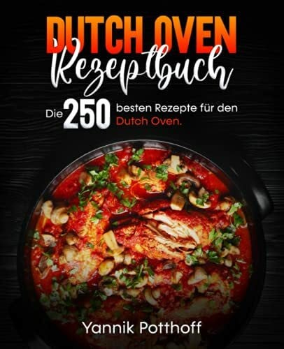 Potthoff, Yannik Dutch Oven Rezeptbuch: Die 250 besten Rezepte für den Dutch Oven.