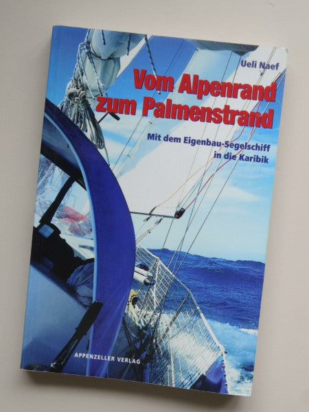 Naef, Ueli Vom Alpenrand zm Palmenstrand: Mit dem Eigenbau-Segelschiff in die Karibik