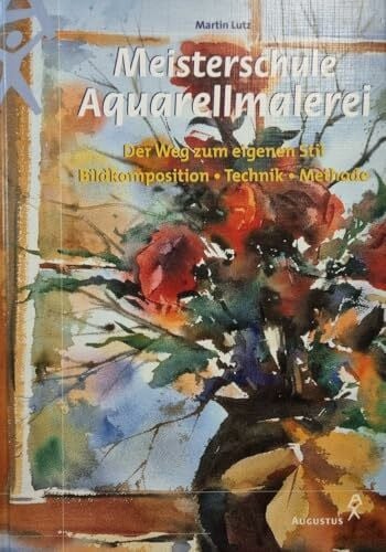 Meisterschule Aquarellmalerei. Der Weg zum eigenen Stil. Bildelemente, Technik, Methode