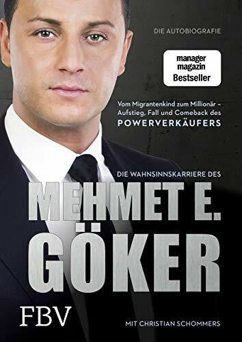 Göker, Mehmet Die Wahnsinnskarriere des Mehmet E. Göker: Vom Migrantenkind zum Millionär - Aufstieg, Fall und Comeback des Powerverkäufers