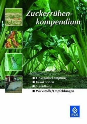 FCS - Feinchemie Schwebda Zuckerrübenkompendium: Unkrautbekämpfung, Krankheiten, Schädlinge, Wirkstoffe /Empfehlungen