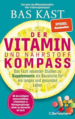 Kast, Bas Der Vitamin- und Nährstoffkompass: Das Fazit neuester Studien zu Supplements als Bausteine für ein langes und gesundes Leben - Der neue SPIEGEL-Bestseller von Bas Kast