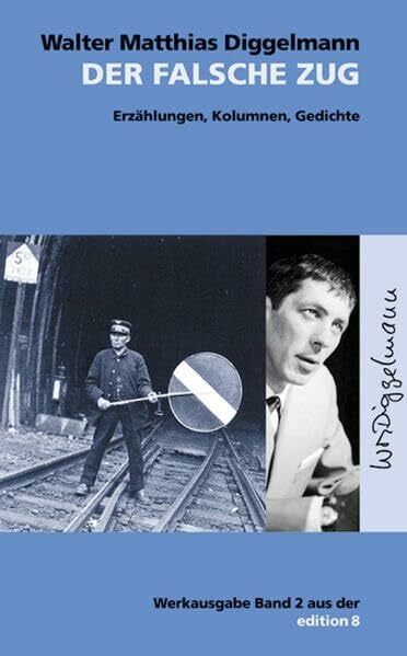 Diggelmann, Walter M. Der falsche Zug: Erzählungen, Kolumnen, Gedichte (Werkausgabe)