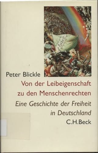 Blickle, Peter Von der Leibeigenschaft zu den Menschenrechten: Eine Geschichte der Freiheit in Deutschland