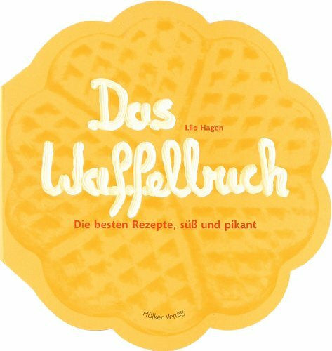 Hagen, Lilo Das Waffelbuch: Über 60 Rezepte, süß und pikant (Geschenkbücher mit Pfiff)