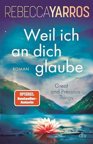 Yarros, Rebecca Weil ich an dich glaube – Great and Precious Things: Roman | Gefühlvolle Second Chance Romance der Bestsellerautorin von »Fourth Wing« | Mit wunderschönem Farbschnitt in limitierter Auflage