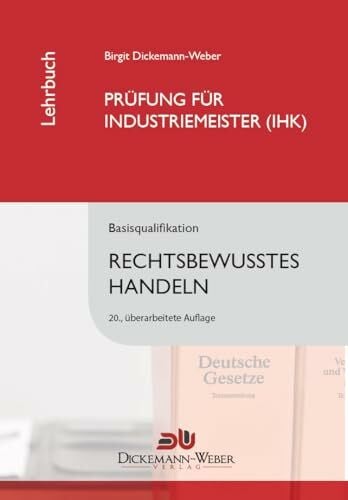 Birgit Dickemann-Weber Industriemeister - Lehrbuch: Rechtsbewusstes Handeln: Das juristische Tabellenbuch für die Prüfung zum Industriemeister / Industriemeisterin (IHK)