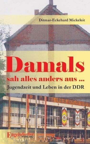 Mickeleit, Ditmar E Damals sah alles anders aus… Jugendzeit und Leben in der DDR