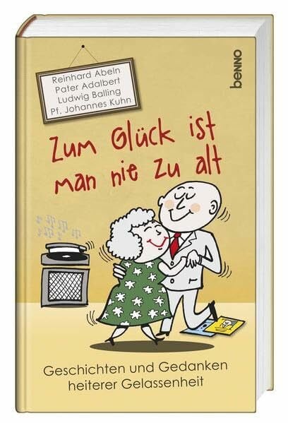 Balling, Adalbert Ludwig Zum Glück ist man nie zu alt: Geschichten und Gedanken heiterer Gelassenheit