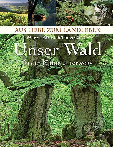 Gasser, Hans Unser Wald: In der Natur unterwegs (Aus Liebe zum Landleben)