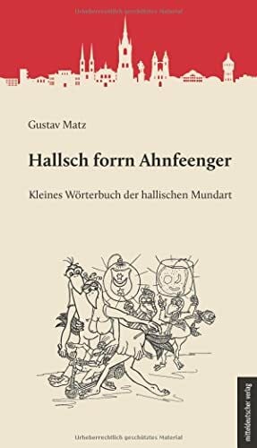 Matz, Gustav Hallsch forrn Ahnfeenger: Kleines Wörterbuch der hallischen Mundart
