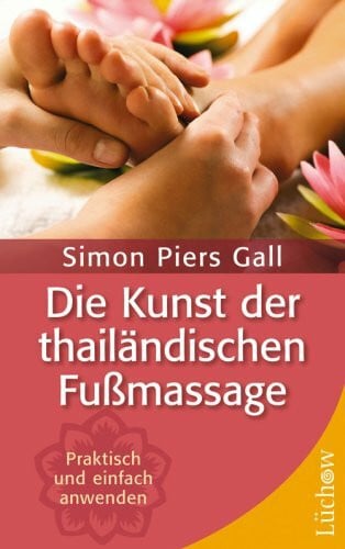 Gall, Simon P Die Kunst der thailändischen Fußmassage: Praktisch und einfach selbst anwenden: Praktisch und einfach anwenden