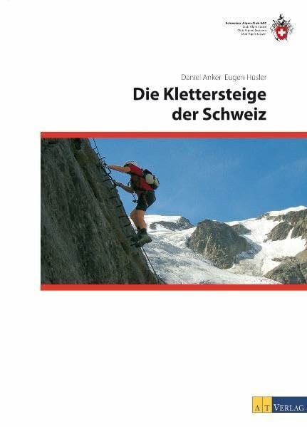 Anker, Daniel Die Klettersteige der Schweiz: In Zus.-Arb. m. d. Schweizer Alpen-Club SAC