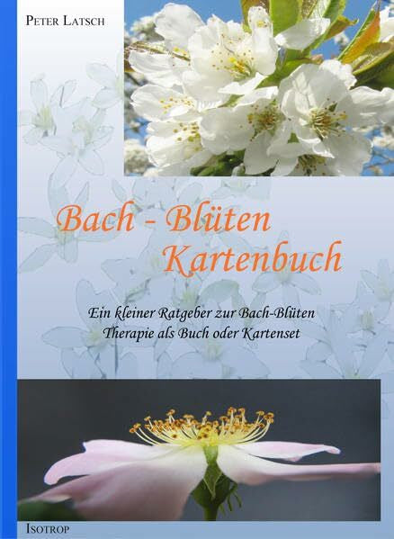 Latsch, Peter Bach-Blüten Kartenbuch: Ein kleiner Ratgeber zur Bach-Blüten als Buch oder Kartenset: Ein kleiner Ratgeber zur Bach-Blütentherapie mit 38 farbigen Blüten-Postkarten