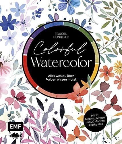 Donderer, Traudel Colorful Watercolor: Alles was du über Farben wissen musst – Mit 10 Farbmischtafeln und 20 Motiven step by step