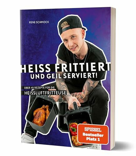 Schmock, Rene Heiß frittiert und geil serviert!: Über 45 Rezepte für die Heißluftfritteuse von Rene Schmock