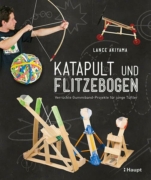 Akiyama, Lance Katapult und Flitzebogen: Verrückte Gummiband-Projekte für junge Tüftler