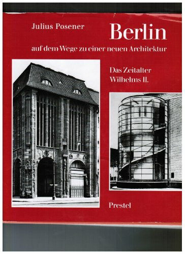 Posener, Julius Berlin auf dem Wege zu einer neuene Architektur. Das Zeitalter Wilhelm II. 1890 - 1918