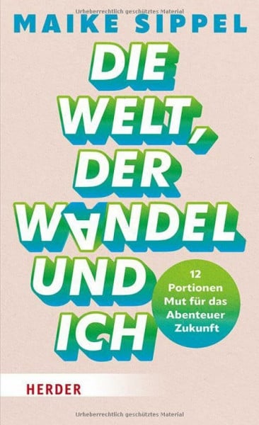 Sippel, Maike Die Welt, der Wandel und ich: 12 Portionen Mut für das Abenteuer Zukunft