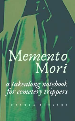 Bielski, Ursula Memento Mori: A Takealong Notebook for CemeteryTrippers | Graceland Cemetery Design: Pocket Journal for Cemetery Lovers