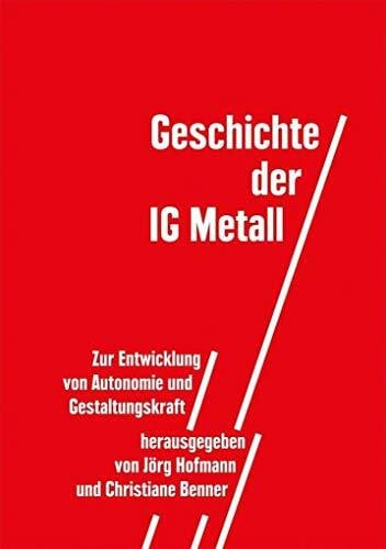 Benner, Christiane Geschichte der IG Metall: Zur Entwicklung von Autonomie und Gestaltungskraft