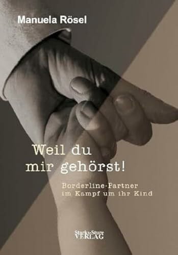 Rösel, Manuela Weil du mir gehörst! Borderline-Partner im Kampf um ihr Kind
