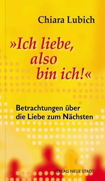 Liesenfeld, Stefan 'Ich liebe, also bin ich!': Betrachtungen über die Liebe zum Nächsten (Spiritualität)