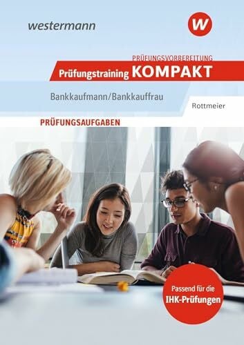 Rottmeier, Michael Prüfungsvorbereitung Prüfungstraining KOMPAKT - Bankkaufmann/Bankkauffrau (Prüfungswissen und Prüfungstraining KOMPAKT: Bankkaufmann/Bankkauffrau – ... Abschlussprüfung Teil 1 und Teil 2)