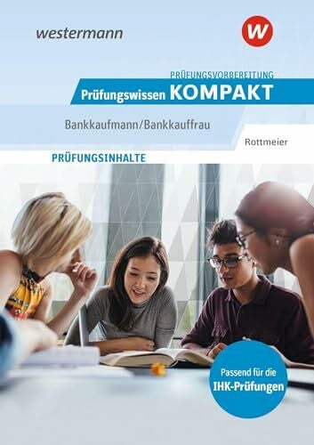 Rottmeier, Michael Prüfungsvorbereitung Prüfungswissen KOMPAKT - Bankkaufmann/Bankkauffrau (Prüfungswissen und Prüfungstraining KOMPAKT: Bankkaufmann/Bankkauffrau – ... Abschlussprüfung Teil 1 und Teil 2)