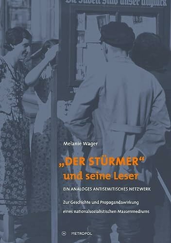 Wager, Melanie „Der Stürmer“ und seine Leser: Ein analoges antisemitisches Netzwerk. Zur Geschichte und Propagandawirkung eines nationalsozialistischen Massenmediums