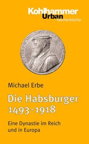 Erbe, Michael Die Habsburger (1493-1918): Eine Dynastie im Reich und in Europa (Urban-Taschenbücher, 454, Band 454)