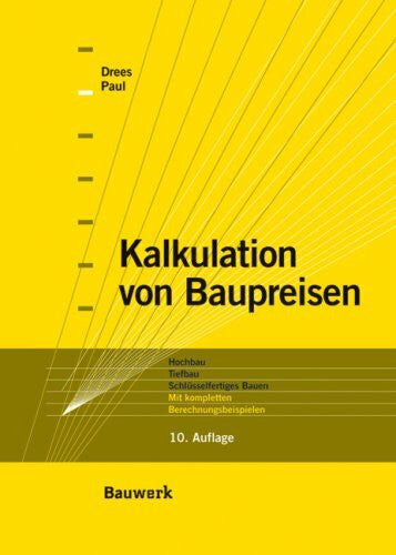 Paul, Wolfgang Kalkulation von Baupreisen: Hochbau, Tiefbau, Schlüsselfertiges Bauen. Mit kompletten Berechnungsbeispielen.