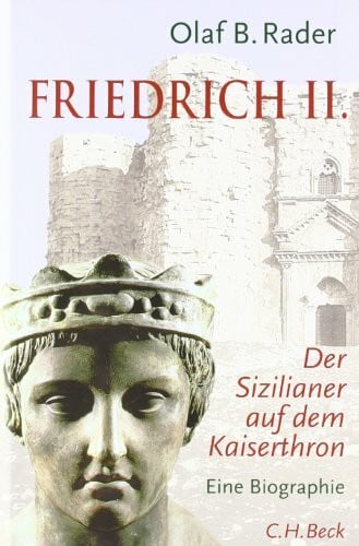 Rader, Olaf B. Friedrich der Zweite: Ein Sizilianer auf dem Kaiserthron