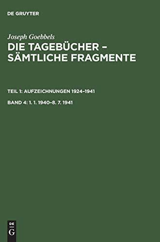 Institut für Zeitgeschichte in Verbindung mit dem Bundesarchiv 1. 1. 1940–8. 7. 1941: 1. 1. 1940–8. 7. 1941 (Joseph Goebbels: Die Tagebücher – Sämtliche Fragmente. Aufzeichnungen 1924–1941)