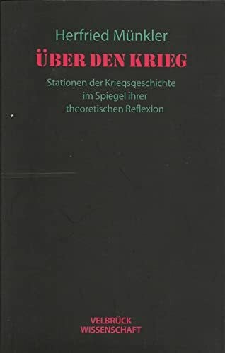 Herfried Münkler Über den Krieg: Stationen der Kriegsgeschichte im Spiegel ihrer theoretischen Reflexion