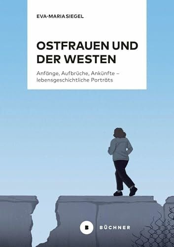 Siegel, Eva-Maria Ostfrauen und der Westen: Anfänge, Aufbrüche, Ankünfte – lebensgeschichtliche Porträts