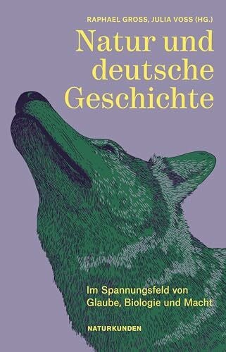 Gross, Prof. Dr. Raphael Natur und deutsche Geschichte: Im Spannungsfeld von Glaube, Biologie und Macht (Naturkunden)