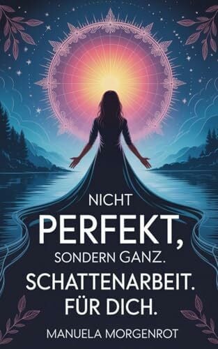 Morgenrot, Manuela Nicht perfekt, sondern ganz.: Schattenarbeit. Für dich.