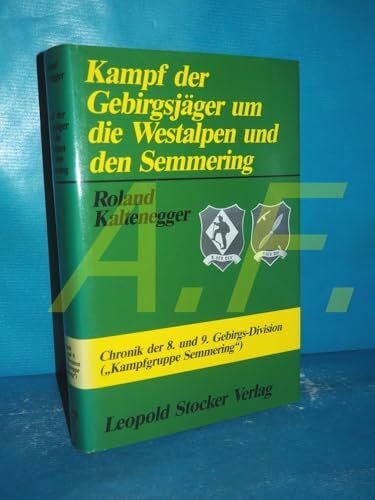 Kampf Der Gebirgsjäger Um Die Westalpen Und Um Den Semmering. Die Kriegschroniken Der 8.u.9.Gebirgs-Division (Kampfgruppe Semmering).