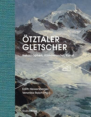 Hessenberger, Edith Ötztaler Gletscher: Katastrophen, Klimawandel, Kunst (Ötztaler Museen Schriften)